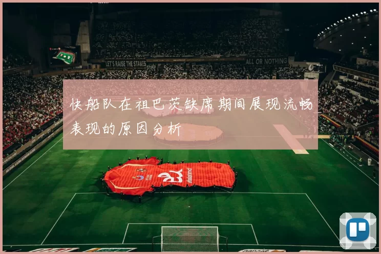 快船队在祖巴茨缺席期间展现流畅表现的原因分析